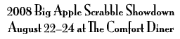 [2008 Big Apple Scrabble Showdown, Aug. 22-24, The Comfort Diner]